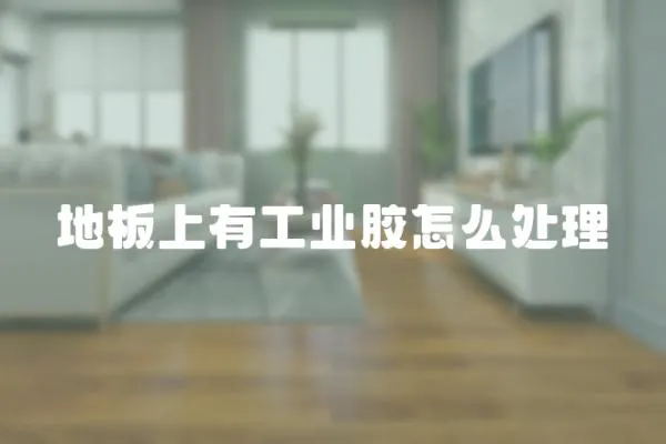 地板上有工業膠怎么處理