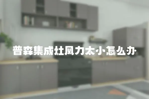 普森集成灶風(fēng)力太小怎么辦