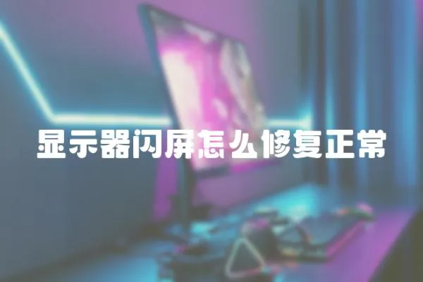 顯示器閃屏怎么修復(fù)正常