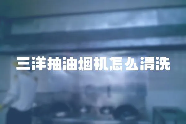 三洋抽油煙機怎么清洗