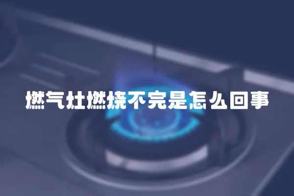 燃气灶燃烧不完是怎么回事