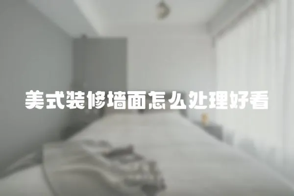 美式裝修墻面怎么處理好看