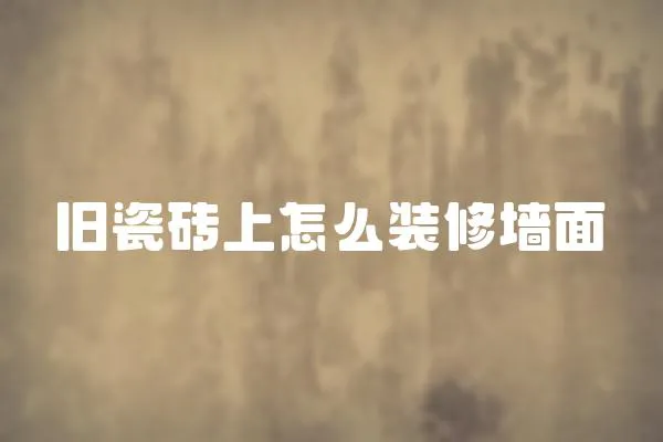 舊瓷磚上怎么裝修墻面