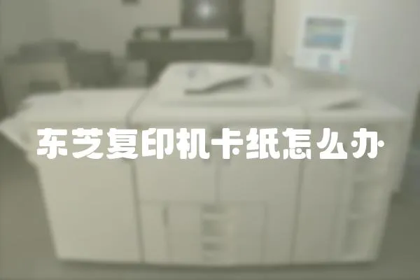 東芝復印機卡紙怎么辦
