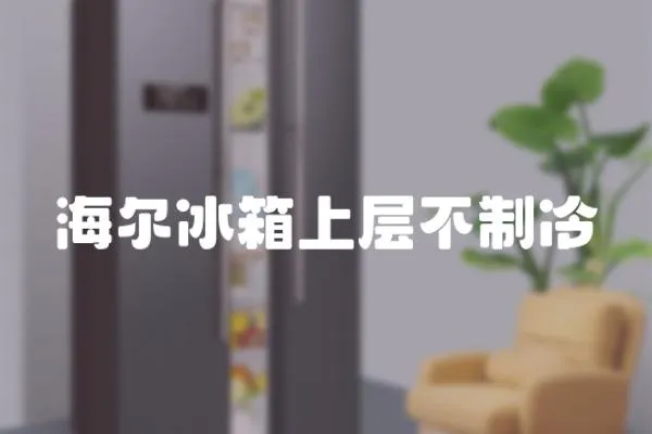 海爾冰箱上層不制冷