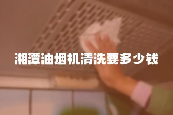 湘潭油煙機清洗要多少錢