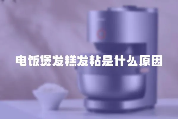 電飯煲發(fā)糕發(fā)粘是什么原因