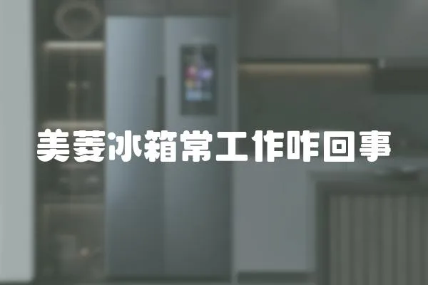 美菱冰箱常工作咋回事
