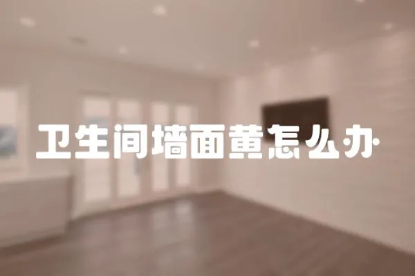 衛(wèi)生間墻面黃怎么辦