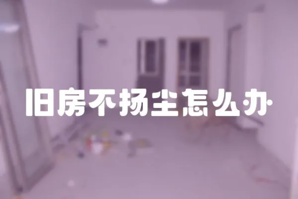 舊房不揚塵怎么辦