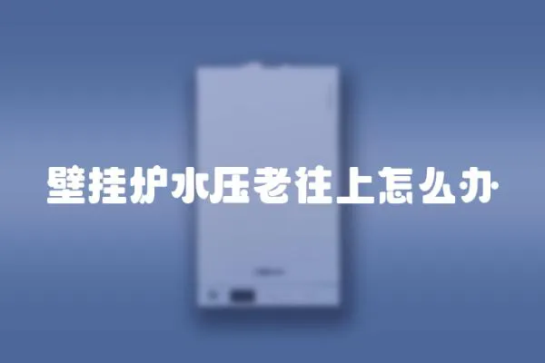 壁掛爐水壓老往上怎么辦