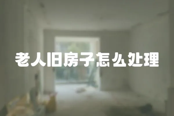 老人舊房子怎么處理