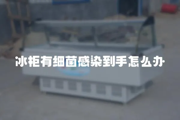 冰柜有細菌感染到手怎么辦
