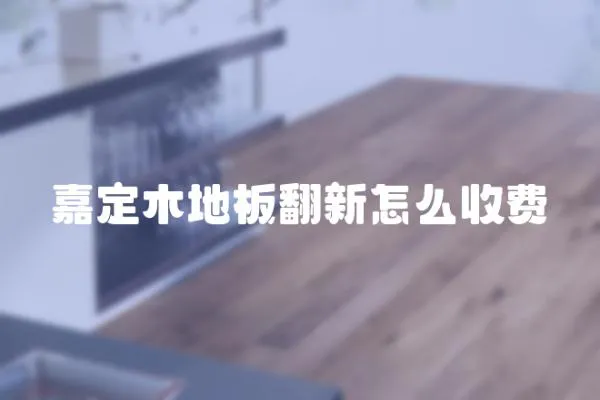嘉定木地板翻新怎么收費(fèi)