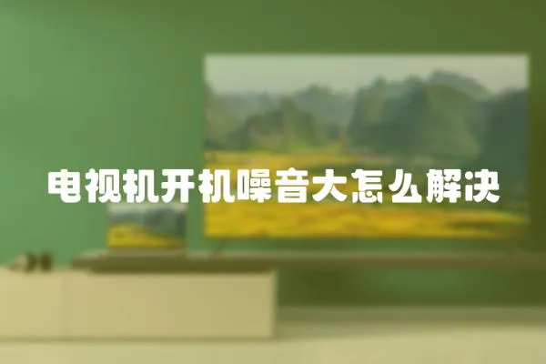 電視機開機噪音大怎么解決