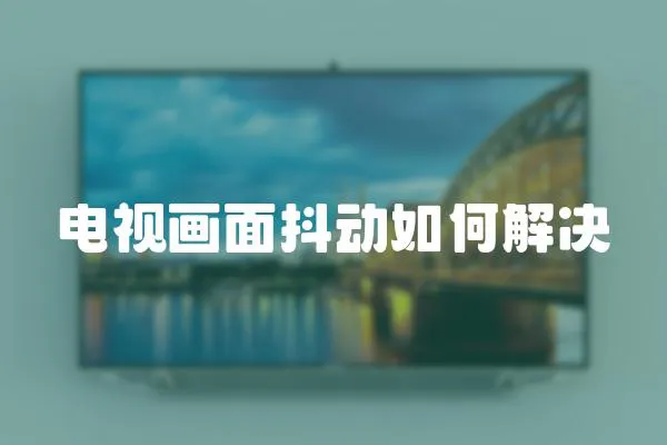 電視畫面抖動如何解決