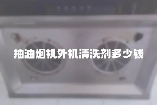 抽油煙機外機清洗劑多少錢