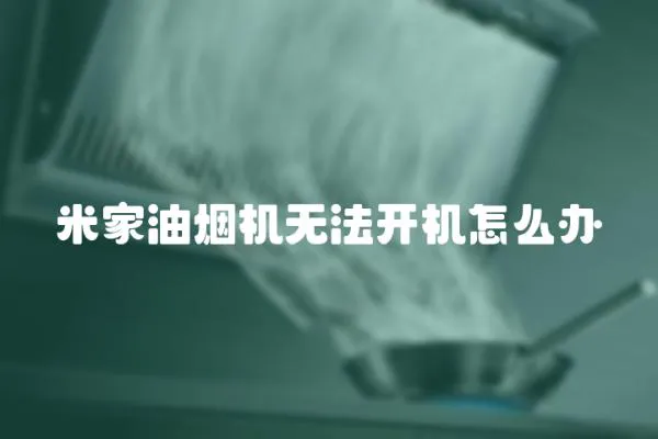 米家油煙機(jī)無(wú)法開(kāi)機(jī)怎么辦