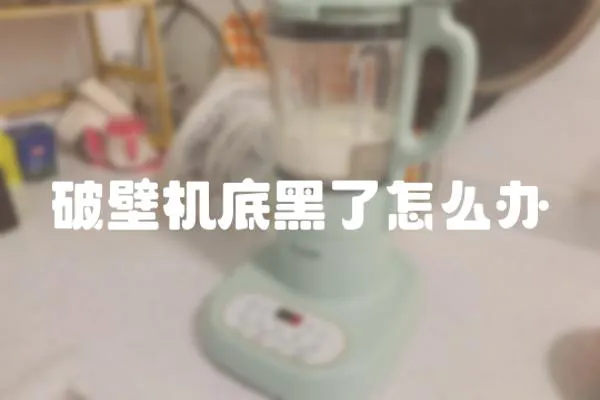 破壁機底黑了怎么辦