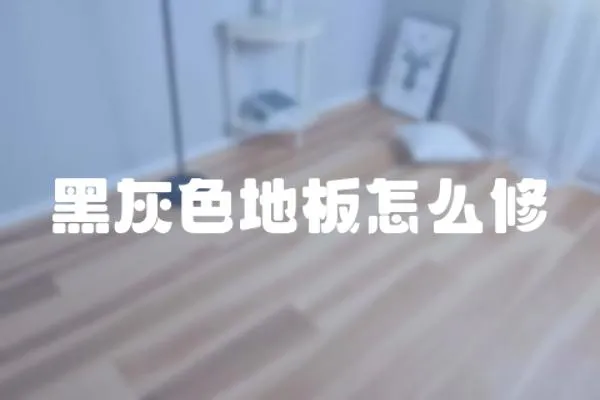 黑灰色地板怎么修