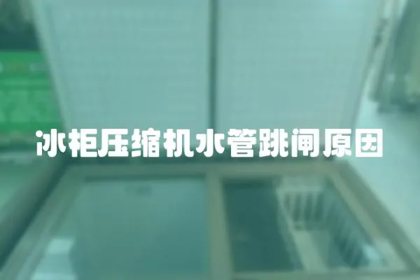 冰柜壓縮機水管跳閘原因