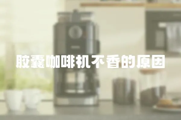 膠囊咖啡機不香的原因