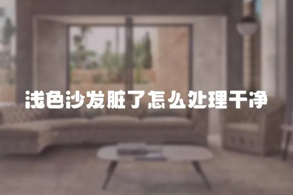 淺色沙發臟了怎么處理干凈