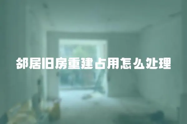 鄰居舊房重建占用怎么處理
