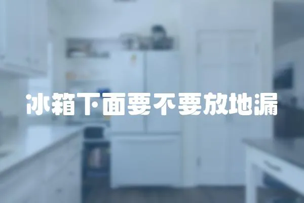 冰箱下面要不要放地漏