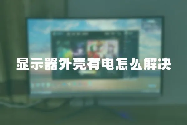 顯示器外殼有電怎么解決