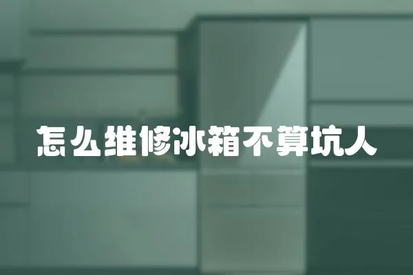 怎么維修冰箱不算坑人