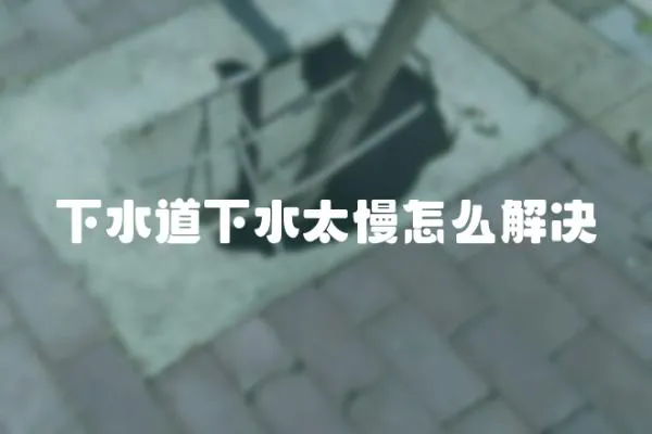 下水道下水太慢怎么解決