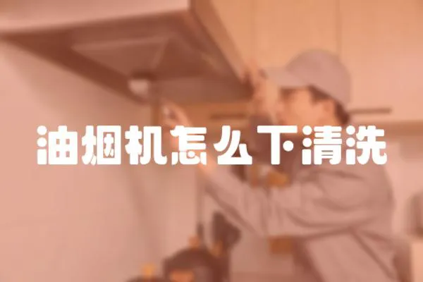 油煙機怎么下清洗