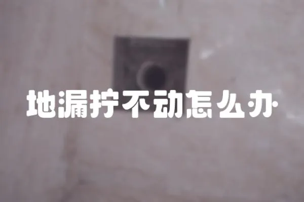 地漏擰不動怎么辦