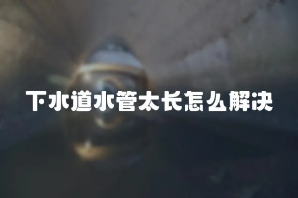 下水道水管太長怎么解決