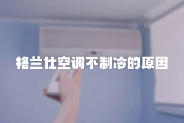 格蘭仕空調(diào)不制冷的原因