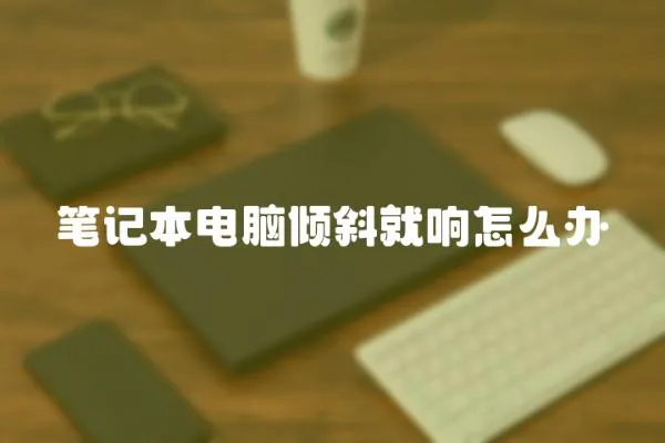 筆記本電腦傾斜就響怎么辦