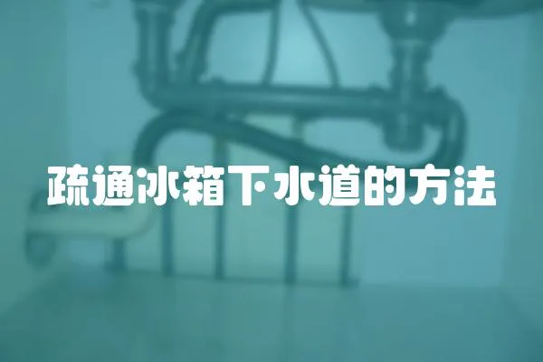 疏通冰箱下水道的方法