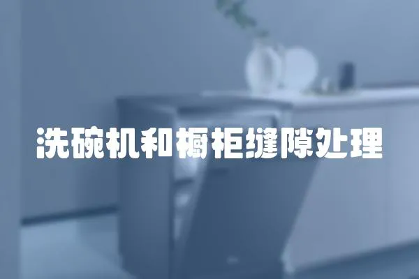 洗碗機和櫥柜縫隙處理