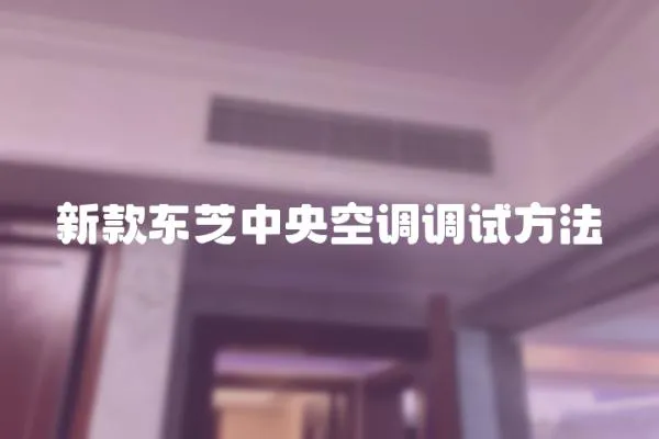 新款東芝中央空調(diào)調(diào)試方法
