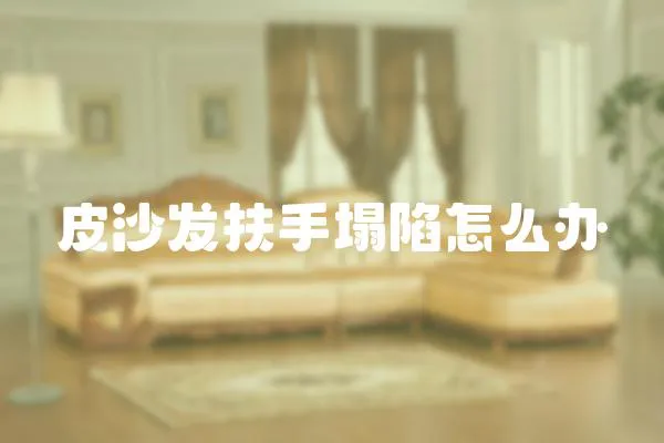 皮沙發扶手塌陷怎么辦