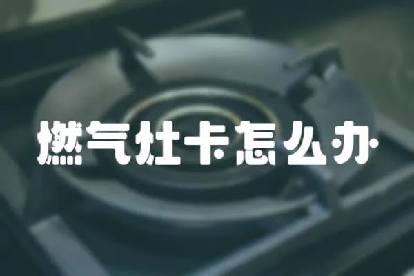 燃氣灶卡怎么辦