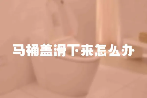 馬桶蓋滑下來怎么辦