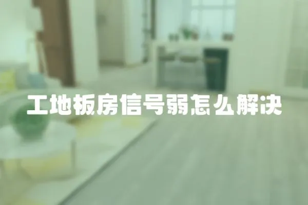 工地板房信號(hào)弱怎么解決