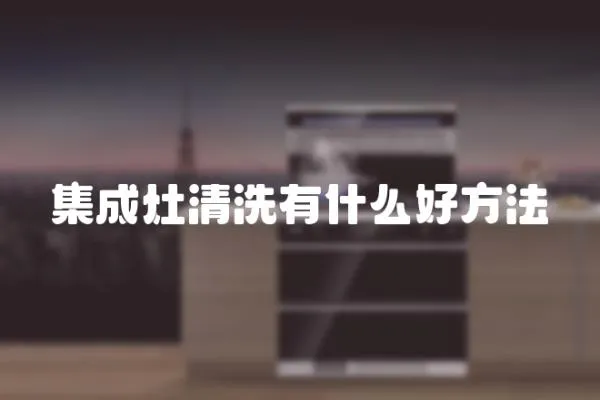 集成灶清洗有什么好方法