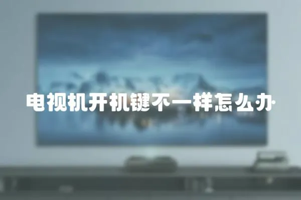 電視機(jī)開(kāi)機(jī)鍵不一樣怎么辦