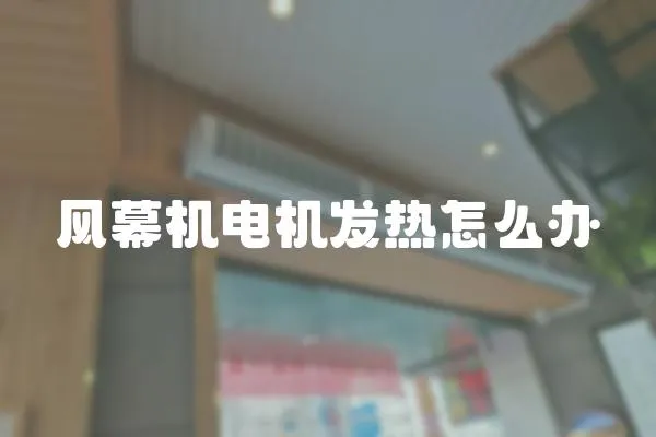 風(fēng)幕機(jī)電機(jī)發(fā)熱怎么辦