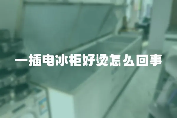 一插電冰柜好燙怎么回事