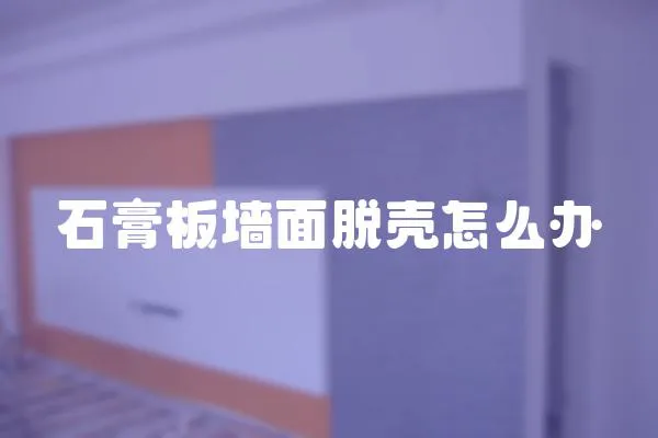 石膏板墻面脫殼怎么辦