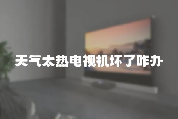 天氣太熱電視機壞了咋辦